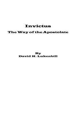 Invictus, The Way of the Apostolate by Lukenbill, David H.