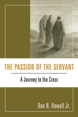 The Passion of the Servant: A Journey to the Cross by Howell, Don N.