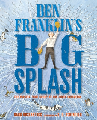 Ben Franklin's Big Splash: The Mostly True Story of His First Invention by Rosenstock, Barb
