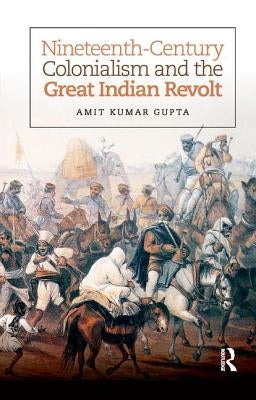 Nineteenth-Century Colonialism and the Great Indian Revolt by Gupta, Amit Kumar