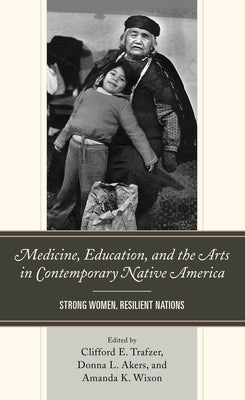 Medicine, Education, and the Arts in Contemporary Native America: Strong Women, Resilient Nations by Trafzer, Clifford E.
