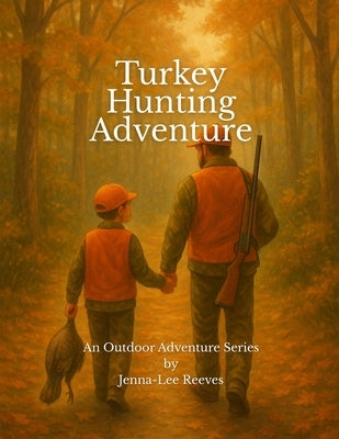 Turkey Hunting Adventure: An Outdoor Adventure Series by Reeves, Jenna-Lee