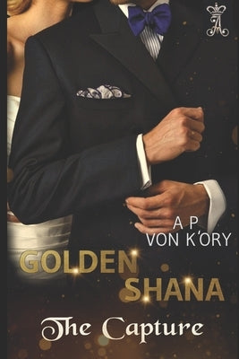 Golden Shana: The Capture by K'Ory, A. P. Von