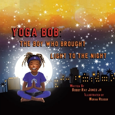 Yoga Bob: The Boy Who Brought Light to the Night by Jones, Bobby Ray