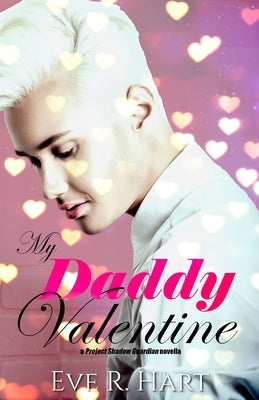 My Daddy Valentine: a Project Shadow Guardian novella by Hart, Eve R.