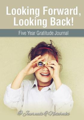 Looking Forward, Looking Back! Five Year Gratitude Journal by @. Journals and Notebooks