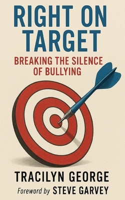 Right on Target: Breaking the Silence of Bullying by George, Tracilyn