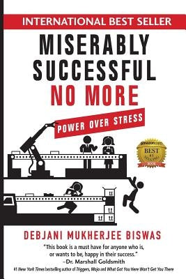 Miserably Successful No More: Power Over Stress by Biswas, Debjani M.