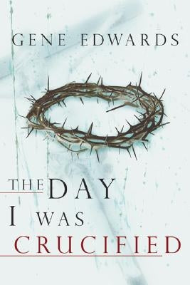 The Day I Was Crucified by Edwards, Gene