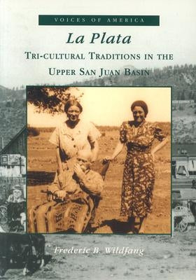 La Plata:: Tri-Cultural Traditions in the Upper San Juan Basin by Wildfang, Frederic B.