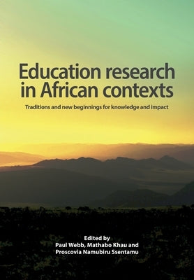 Education Research in African Contexts: Traditions and New Beginnings for Knowledge and Impact by Webb, Paul