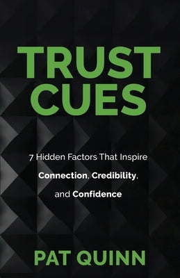 Trust Cues: 7 Hidden Factors That Inspire Connection, Credibility, and Confidence by Quinn, Pat
