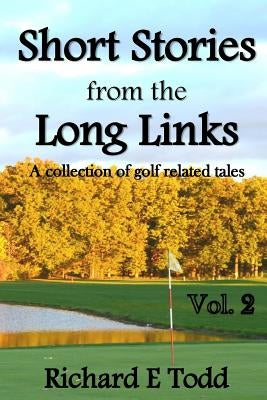 Short Stories from the Long Links: A Collection of Golf Related Tales by Todd, Richard E.