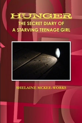 Hunger the Secret Diary of a Starving Teenage Girl by McKee-Works, Shelaine