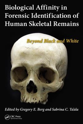 Biological Affinity in Forensic Identification of Human Skeletal Remains: Beyond Black and White by Berg, Gregory E.