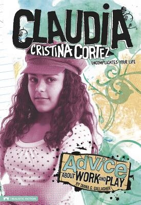 Advice about Work and Play: Claudia Cristina Cortez Uncomplicates Your Life by Garvey, Brann
