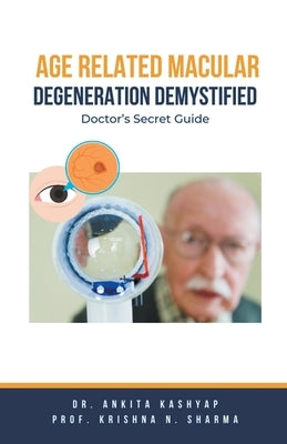 Age Related Macular Degeneration Demystified: Doctor's Secret Guide by Kashyap, Ankita