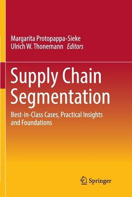 Supply Chain Segmentation: Best-In-Class Cases, Practical Insights and Foundations by Protopappa-Sieke, Margarita