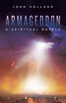 Armageddon: A Spiritual Battle by Holland, John