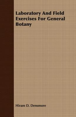 Laboratory And Field Exercises For General Botany by Densmore, Hiram D.