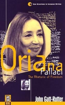 Oriana Fallaci: The Rhetoric of Freedom by Gatt-Rutter, John