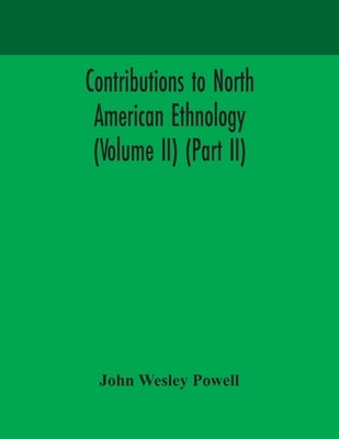 Contributions To North American Ethnology (Volume Ii) (Part Ii) by John Wesley Powell