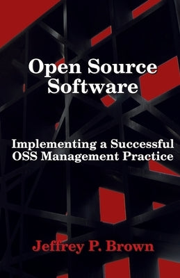Open Source Software: Implementing a Successful OSS Management Practice by Brown, Jeffrey P.