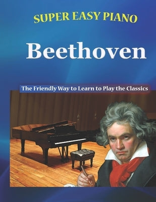 Super Easy Piano Beethoven: The Friendly Way to Learn to Play the Classics by Walkercrest