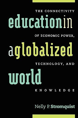 Education in a Globalized World: The Connectivity of Economic Power, Technology, and Knowledge by Stromquist, Nelly P.