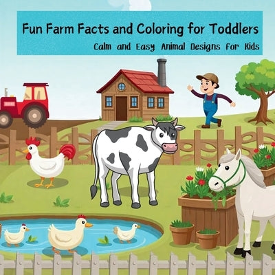 Fun Farm Facts and Coloring for Toddlers: Calm and Easy Animal Designs for Kids Laugh, Learn, and Color with Farm Animals Kids and Teens Will Love! by Mate, Art