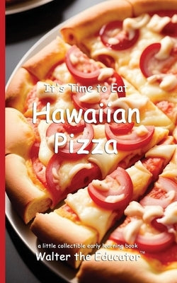 It's Time to Eat Hawaiian Pizza by Walter the Educator