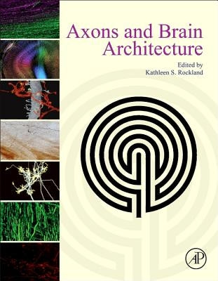 Axons and Brain Architecture by Rockland, Kathleen