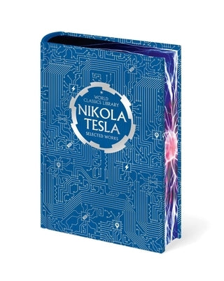 World Classics Library: Nikola Tesla: Selected Works by Tesla, Nikola