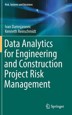 Data Analytics for Engineering and Construction Project Risk Management by Damnjanovic, Ivan
