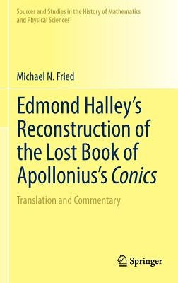 Edmond Halley's Reconstruction of the Lost Book of Apollonius's Conics: Translation and Commentary by Fried, Michael N.