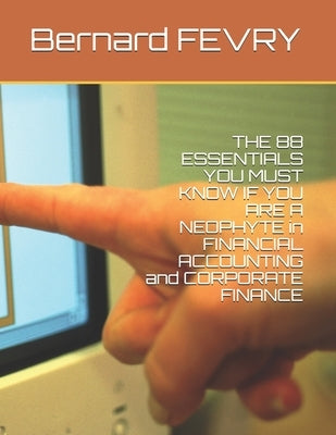 THE 88 ESSENTIALS YOU MUST KNOW IF YOU ARE A NEOPHYTE in FINANCIAL ACCOUNTING and CORPORATE FINANCE: black and white version by Fevry, Bernard