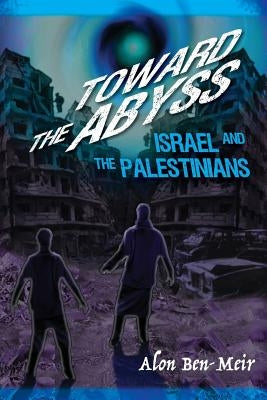 Toward the Abyss: Israel and the Palestinians by Ben-Meir, Alon