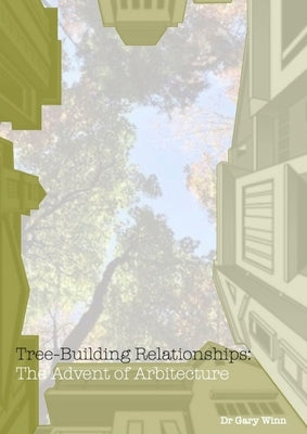 Tree-Building Relationships: The Advent of Arbitecture by Winn, Gary