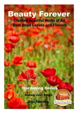 Beauty Forever - Creating Beautiful Works of Art from Dried Leaves and Flowers by Davidson, John