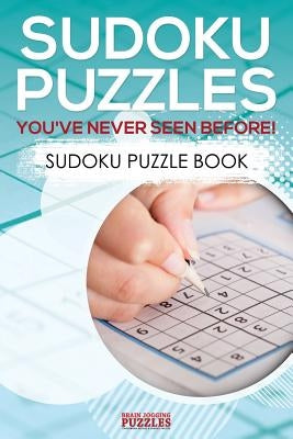 Sudoku Puzzles You've Never Seen Before! Sudoku Puzzle Book by Brain Jogging Puzzles