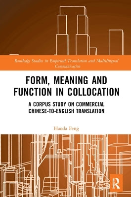 Form, Meaning and Function in Collocation: A Corpus Study on Commercial Chinese-to-English Translation by Feng, Haoda