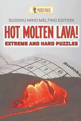 Hot Molten Lava! Extreme and Hard Puzzles: Sudoku Mind Melting Edition by Puzzle Pulse