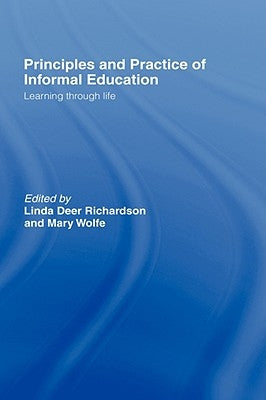 Principles and Practice of Informal Education: Learning Through Life by Deer Richardson, Linda