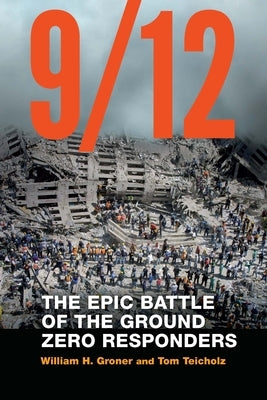 9/12: The Epic Battle of the Ground Zero Responders by Groner, William H.