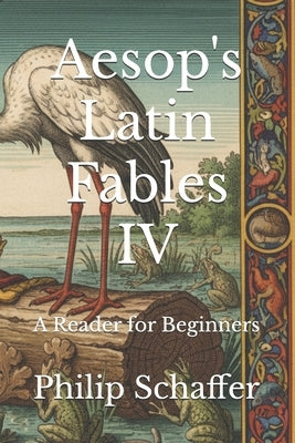 Aesop's Latin Fables IV: A Reader for Beginners by Schaffer, Philip