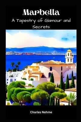 Marbella: A Tapestry of Glamour and Secrets by Nehme, Charles