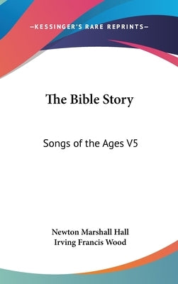 The Bible Story: Songs of the Ages V5 by Hall, Newton Marshall