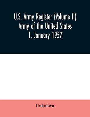 U.S. Army register (Volume II) Army of the United States 1, January 1957 by Unknown