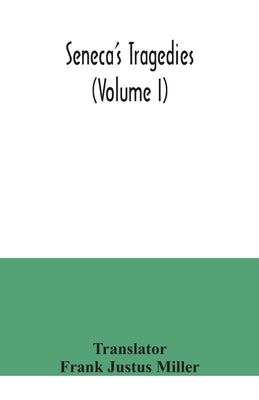 Seneca's Tragedies (Volume I) by Justus Miller, Frank