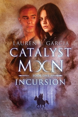 Catalyst Moon: (Book One): Incursion by Garcia, Lauren L.